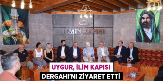 UYGUR, İLİM KAPISI DERGAHI’NI ZİYARET ETTİ