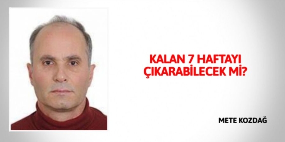KALAN 7 HAFTAYI ÇIKARABİLECEK Mİ?