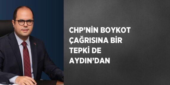 CHP’NİN BOYKOT ÇAĞRISINA BİR TEPKİ DE AYDIN’DAN