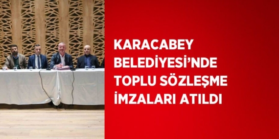 KARACABEY BELEDİYESİ’NDE TOPLU SÖZLEŞME İMZALARI ATILDI