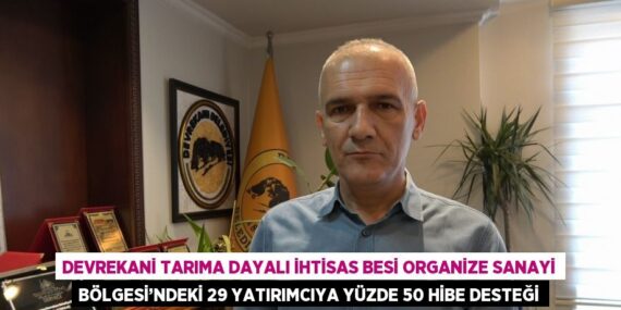 DEVREKANİ TARIMA DAYALI İHTİSAS BESİ ORGANİZE SANAYİ BÖLGESİ’NDEKİ 29 YATIRIMCIYA YÜZDE 50 HİBE DESTEĞİ