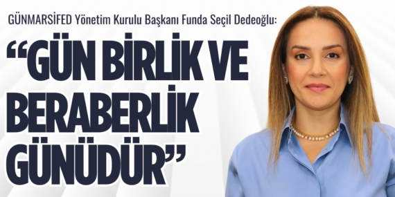 GÜNMARSİFED Yönetim Kurulu Başkanı Funda Seçil Dedeoğlu: “GÜN BİRLİK VE  BERABERLİK GÜNÜDÜR”
