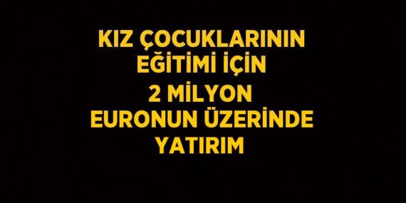 KIZ ÇOCUKLARININ EĞİTİMİ İÇİN 2 MİLYON EURONUN ÜZERİNDE YATIRIM