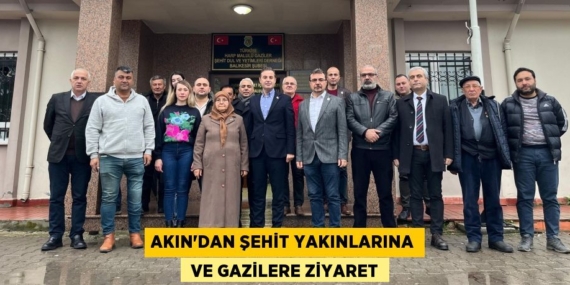 AKIN’DAN ŞEHİT YAKINLARINA  VE GAZİLERE ZİYARET