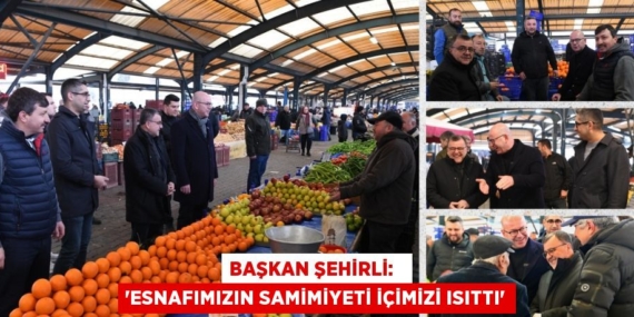 BAŞKAN ŞEHİRLİ:   “ESNAFIMIZIN SAMİMİYETİ İÇİMİZİ ISITTI”