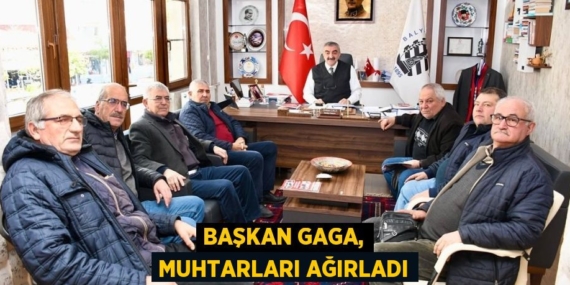 BAŞKAN GAGA, MUHTARLARI AĞIRLADI