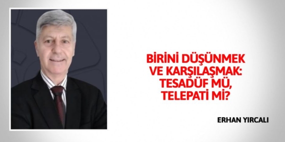 BİRİNİ DÜŞÜNMEK VE KARŞILAŞMAK: TESADÜF MÜ, TELEPATİ Mİ?