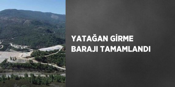 YATAĞAN GİRME BARAJI TAMAMLANDI