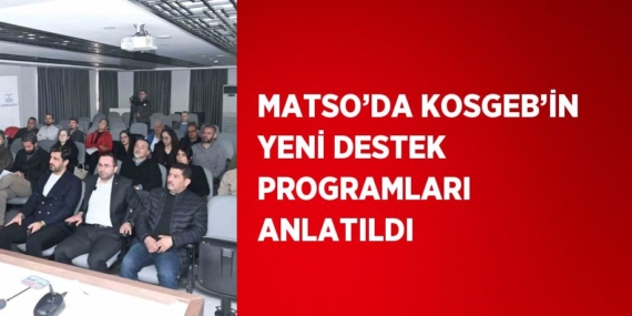 MATSO’DA KOSGEB’İN YENİ DESTEK PROGRAMLARI ANLATILDI