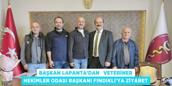 BAŞKAN LAPANTA’DAN   VETERİNER HEKİMLER ODASI BAŞKANI FINDIKLI’YA ZİYARET