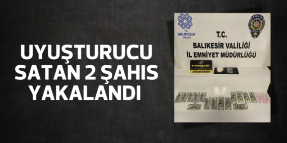 UYUŞTURUCU SATAN 2 ŞAHIS YAKALANDI