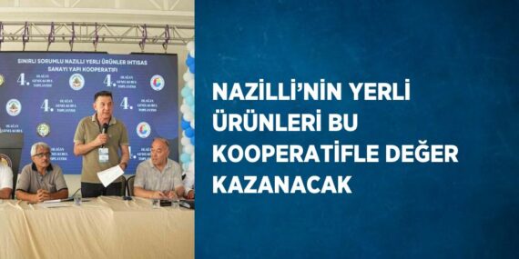 NAZİLLİ’NİN YERLİ ÜRÜNLERİ BU KOOPERATİFLE DEĞER KAZANACAK