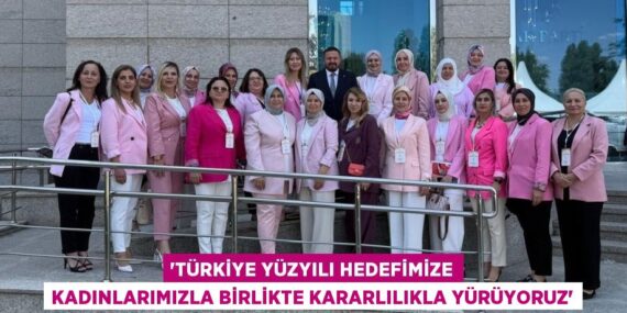 “Türkiye Yüzyılı hedefimize kadınlarımızla birlikte kararlılıkla yürüyoruz”