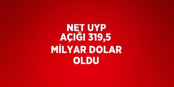 NET UYP AÇIĞI 319,5 MİLYAR DOLAR OLDU