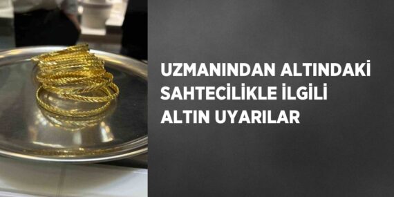 UZMANINDAN ALTINDAKİ SAHTECİLİKLE İLGİLİ ALTIN UYARILAR