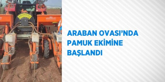 ARABAN OVASI’NDA PAMUK EKİMİNE BAŞLANDI