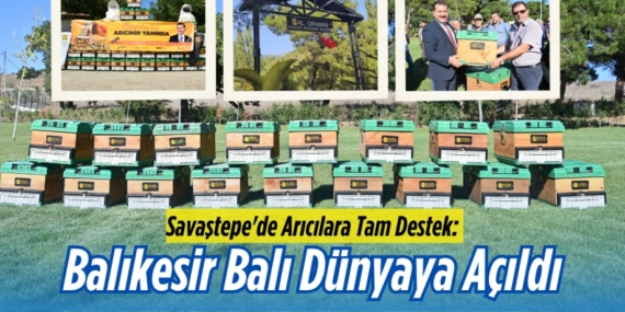 Savaştepe’de Arıcılara Tam Destek: Balıkesir Balı Dünyaya Açıldı