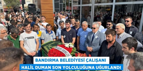 BANDIRMA BELEDİYESİ ÇALIŞANI  HALİL DUMAN SON YOLCULUĞUNA UĞURLANDI