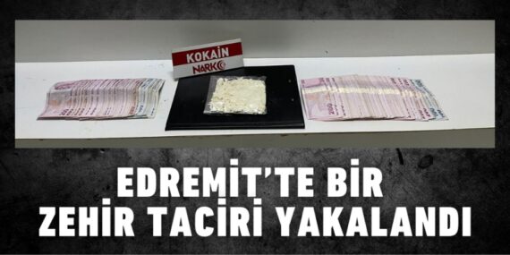 Edremit’te bir zehir taciri yakalandı