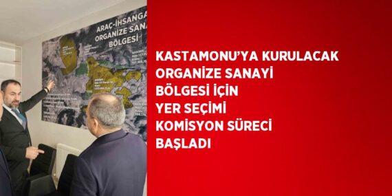 KASTAMONU’YA KURULACAK ORGANİZE SANAYİ BÖLGESİ İÇİN YER SEÇİMİ KOMİSYON SÜRECİ BAŞLADI