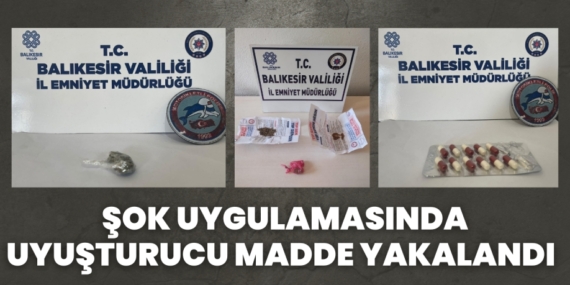 ŞOK UYGULAMASINDA UYUŞTURUCU MADDE YAKALANDI