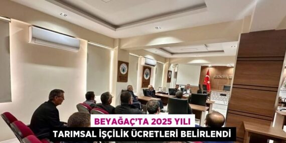 BEYAĞAÇ’TA 2025 YILI TARIMSAL İŞÇİLİK ÜCRETLERİ BELİRLENDİ