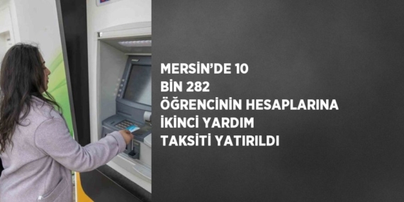 MERSİN’DE 10 BİN 282 ÖĞRENCİNİN HESAPLARINA İKİNCİ YARDIM TAKSİTİ YATIRILDI
