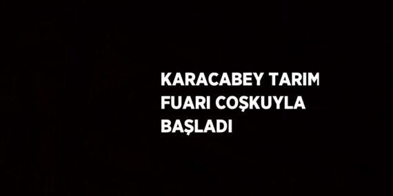 KARACABEY TARIM FUARI COŞKUYLA BAŞLADI