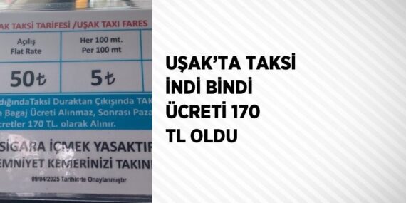 UŞAK’TA TAKSİ İNDİ BİNDİ ÜCRETİ 170 TL OLDU