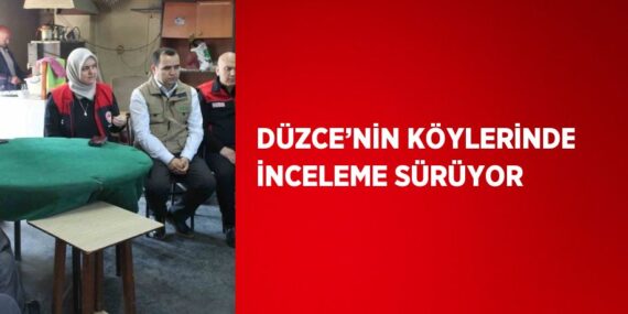 DÜZCE’NİN KÖYLERİNDE İNCELEME SÜRÜYOR