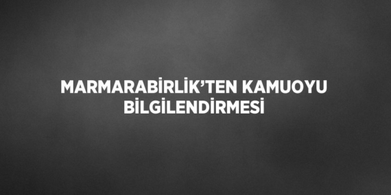 MARMARABİRLİK’TEN KAMUOYU BİLGİLENDİRMESİ