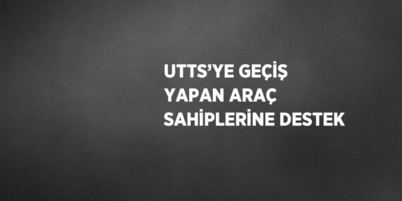 UTTS’YE GEÇİŞ YAPAN ARAÇ SAHİPLERİNE DESTEK