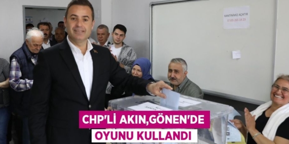CHP’Lİ AKIN,GÖNEN’DE OYUNU KULLANDI