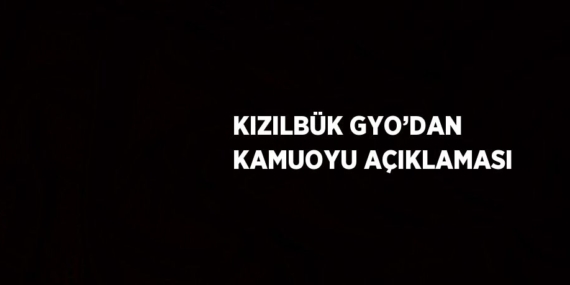 KIZILBÜK GYO’DAN KAMUOYU AÇIKLAMASI