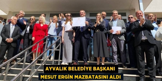 AYVALIK BELEDİYE BAŞKANI MESUT ERGİN MAZBATASINI ALDI