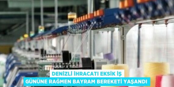 DENİZLİ İHRACATI EKSİK İŞ GÜNÜNE RAĞMEN BAYRAM BEREKETİ YAŞANDI