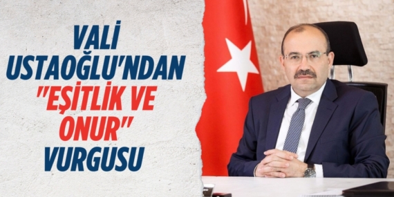 VALİ USTAOĞLU’NDAN  "EŞİTLİK VE ONUR" VURGUSU
