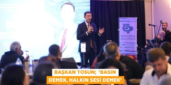 BAŞKAN TOSUN;  “BASIN DEMEK, HALKIN SESİ DEMEK”