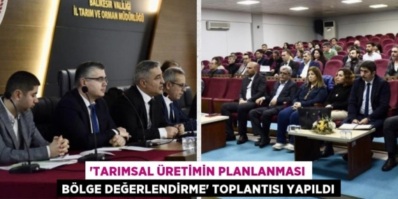 “TARIMSAL ÜRETİMİN PLANLANMASI BÖLGE DEĞERLENDİRME” TOPLANTISI YAPILDI