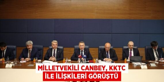 MİLLETVEKİLİ CANBEY, KKTC İLE İLİŞKİLERİ GÖRÜŞTÜ