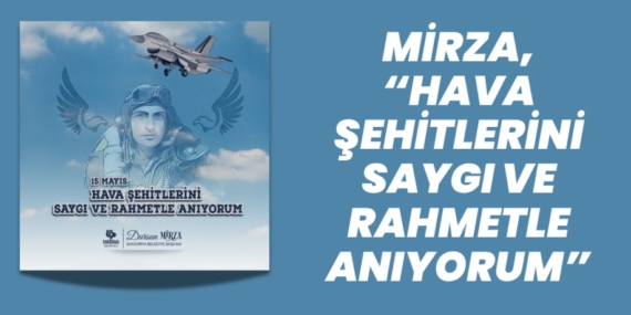 MİRZA, “HAVA ŞEHİTLERİNİ SAYGI VE RAHMETLE ANIYORUM”