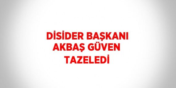 DİSİDER BAŞKANI AKBAŞ GÜVEN TAZELEDİ