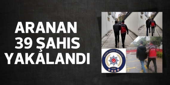 ARANAN 39 ŞAHIS YAKALANDI
