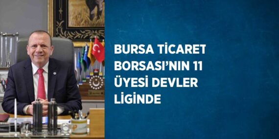 BURSA TİCARET BORSASI’NIN 11 ÜYESİ DEVLER LİGİNDE