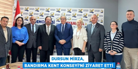 DURSUN MİRZA,   BANDIRMA KENT KONSEYİ’Nİ ZİYARET ETTİ