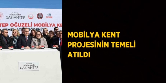 MOBİLYA KENT PROJESİNİN TEMELİ ATILDI