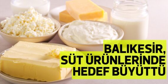 BALIKESİR, SÜT ÜRÜNLERİNDE HEDEF BÜYÜTTÜ