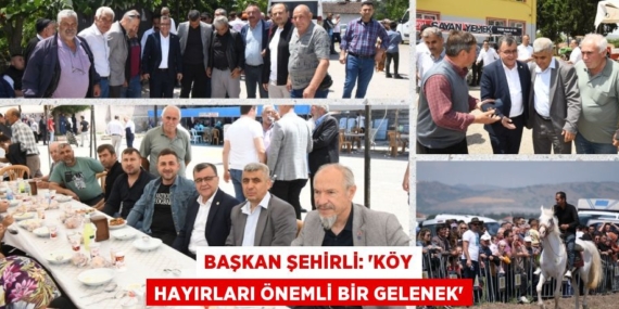 BAŞKAN ŞEHİRLİ: “KÖY HAYIRLARI ÖNEMLİ BİR GELENEK”