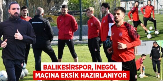 BALIKESİRSPOR, İNEGÖL  MAÇINA EKSİK HAZIRLANIYOR