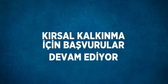 KIRSAL KALKINMA İÇİN BAŞVURULAR DEVAM EDİYOR
